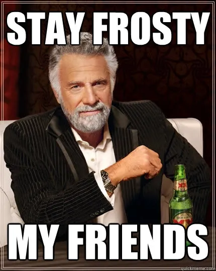 Dos Equis' most interesting man in the world with the words, 'STAY FROSTY MY FRIENDS'